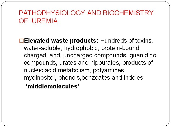 PATHOPHYSIOLOGY AND BIOCHEMISTRY OF UREMIA �Elevated waste products: Hundreds of toxins, water-soluble, hydrophobic, protein-bound,