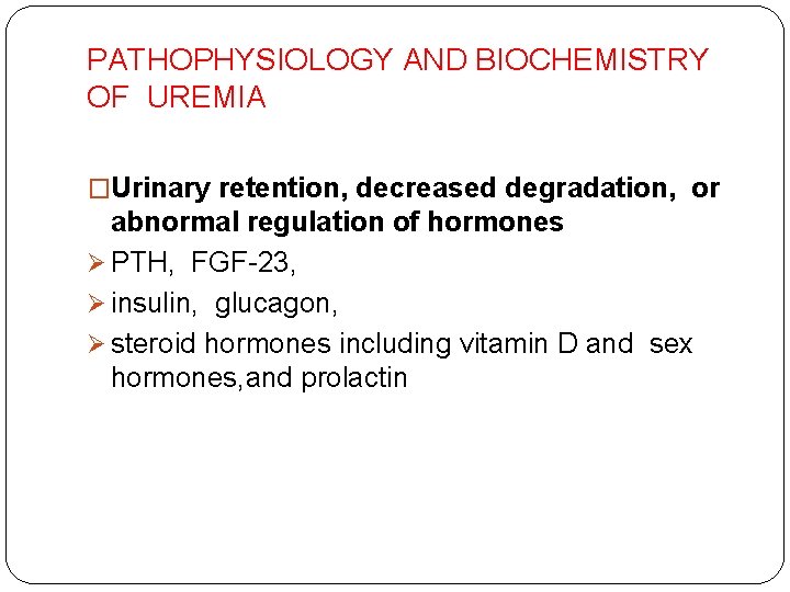 PATHOPHYSIOLOGY AND BIOCHEMISTRY OF UREMIA �Urinary retention, decreased degradation, or abnormal regulation of hormones