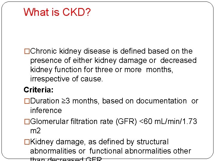 What is CKD? �Chronic kidney disease is defined based on the presence of either