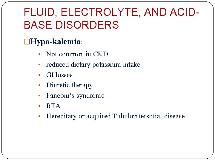 FLUID, ELECTROLYTE, AND ACIDBASE DISORDERS �Hypo-kalemia: • Not common in CKD • reduced dietary