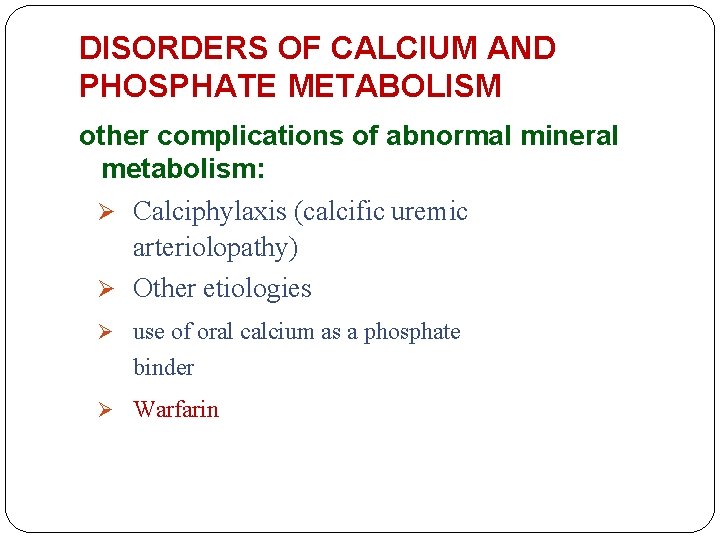 DISORDERS OF CALCIUM AND PHOSPHATE METABOLISM other complications of abnormal mineral metabolism: Ø Calciphylaxis