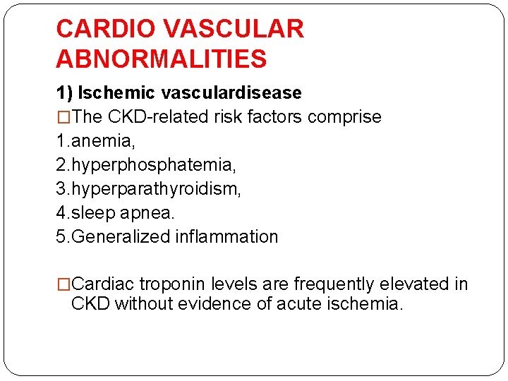 CARDIO VASCULAR ABNORMALITIES 1) Ischemic vasculardisease �The CKD-related risk factors comprise 1. anemia, 2.