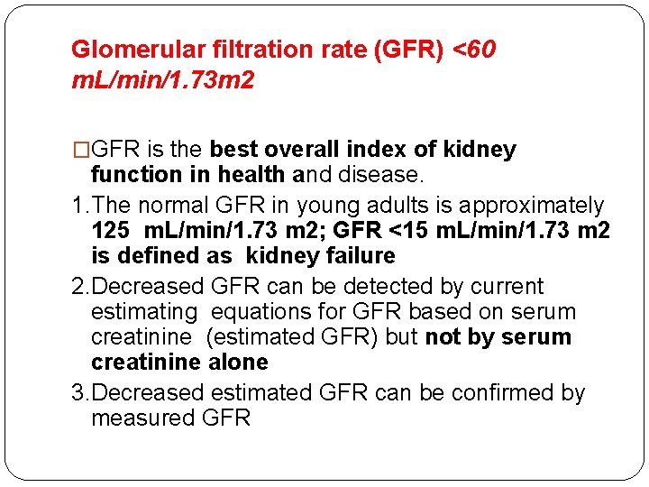 Glomerular filtration rate (GFR) <60 m. L/min/1. 73 m 2 �GFR is the best