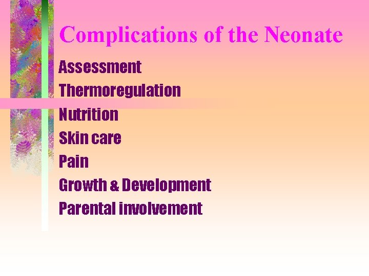 Complications of the Neonate Assessment Thermoregulation Nutrition Skin care Pain Growth & Development Parental