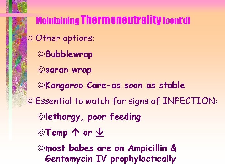 Maintaining Thermoneutrality (cont’d) J Other options: JBubblewrap Jsaran wrap JKangaroo Care-as soon as stable