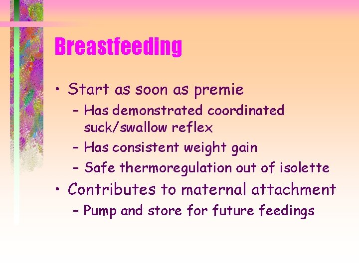 Breastfeeding • Start as soon as premie – Has demonstrated coordinated suck/swallow reflex –