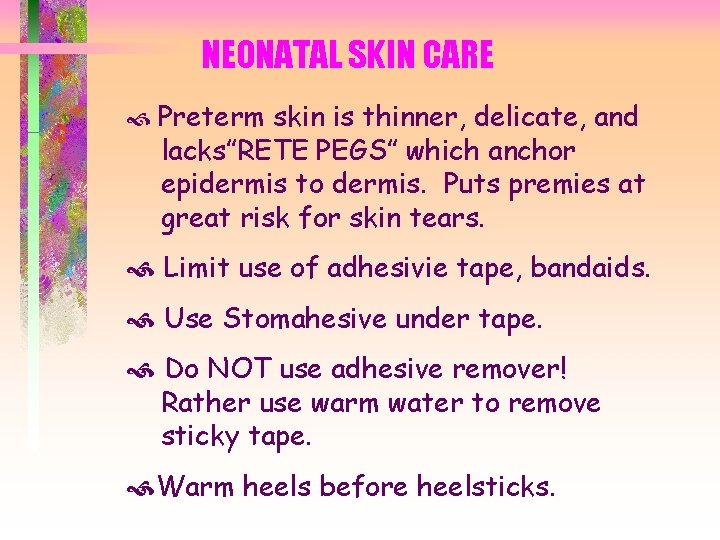 NEONATAL SKIN CARE Preterm skin is thinner, delicate, and lacks”RETE PEGS” which anchor epidermis