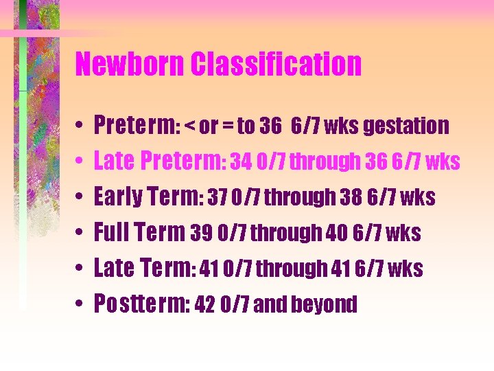 Newborn Classification • • • Preterm: < or = to 36 6/7 wks gestation