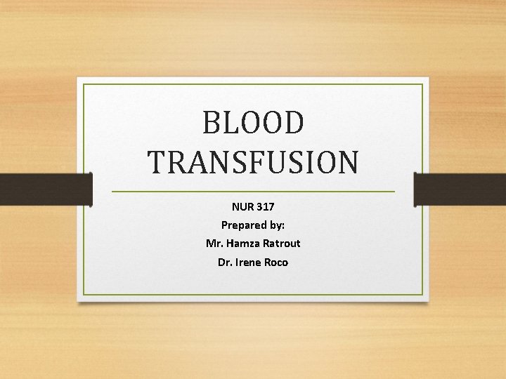 BLOOD TRANSFUSION NUR 317 Prepared by: Mr. Hamza Ratrout Dr. Irene Roco 