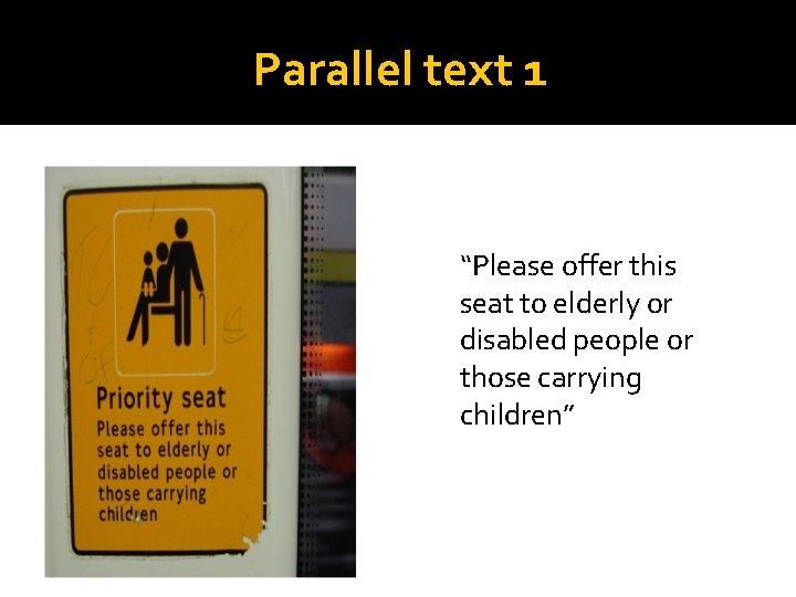 Parallel text 1 “Please offer this seat to elderly or disabled people or those