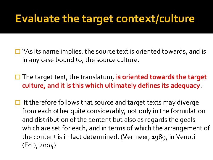 Evaluate the target context/culture � ‘‘As its name implies, the source text is oriented