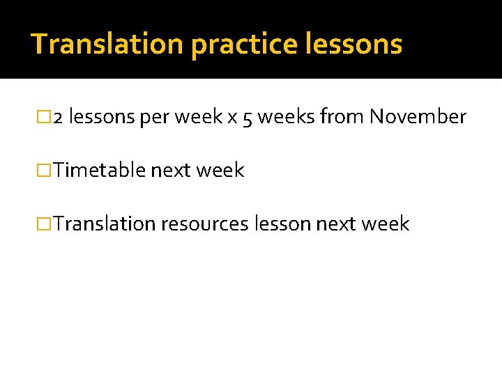 Translation practice lessons � 2 lessons per week x 5 weeks from November �Timetable