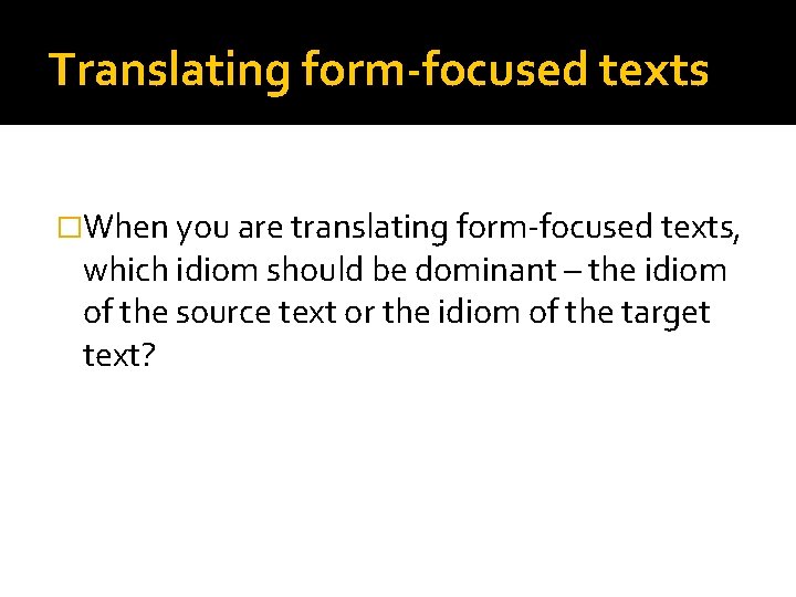 Translating form-focused texts �When you are translating form-focused texts, which idiom should be dominant
