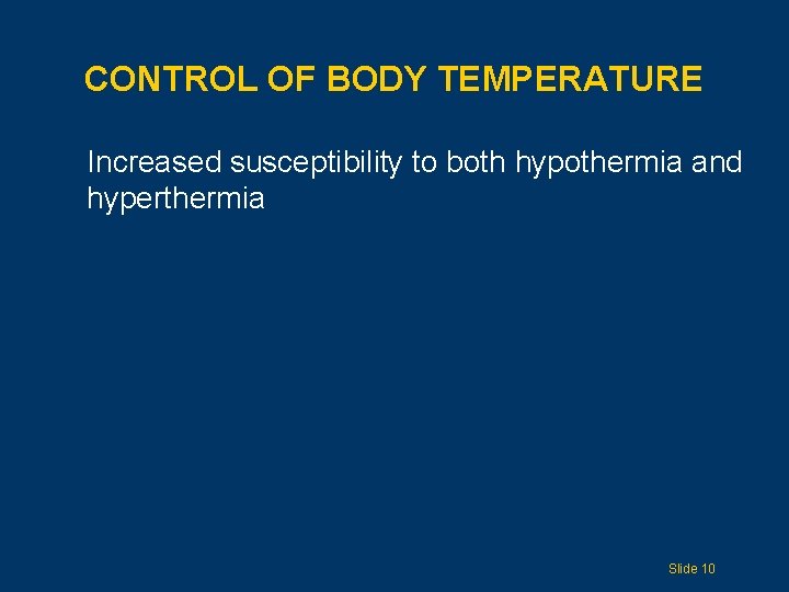 CONTROL OF BODY TEMPERATURE Increased susceptibility to both hypothermia and hyperthermia Slide 10 
