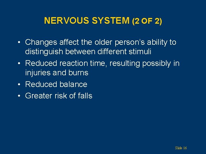 NERVOUS SYSTEM (2 OF 2) • Changes affect the older person’s ability to distinguish