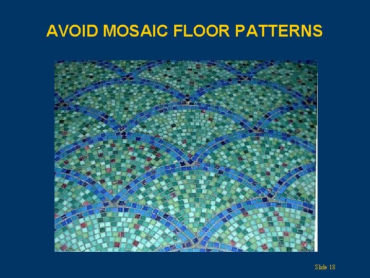 AVOID MOSAIC FLOOR PATTERNS Slide 18 