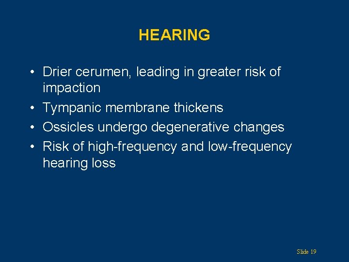 HEARING • Drier cerumen, leading in greater risk of impaction • Tympanic membrane thickens