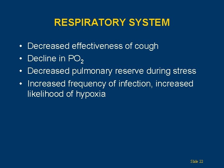 RESPIRATORY SYSTEM • • Decreased effectiveness of cough Decline in PO 2 Decreased pulmonary