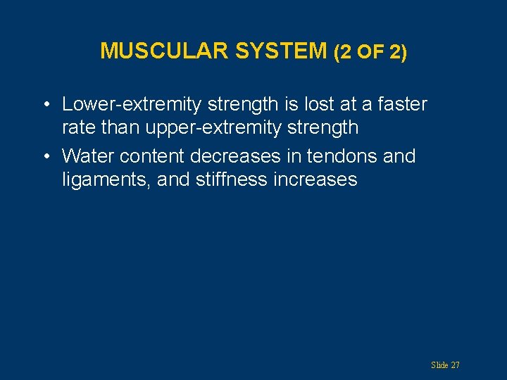 MUSCULAR SYSTEM (2 OF 2) • Lower-extremity strength is lost at a faster rate