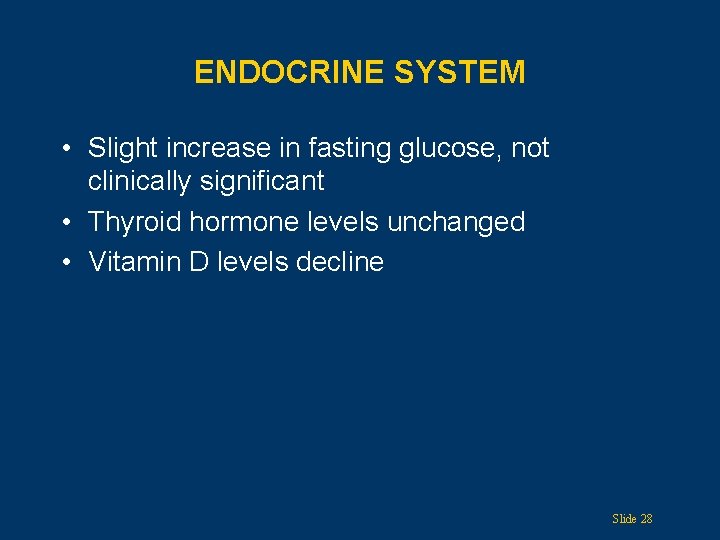 ENDOCRINE SYSTEM • Slight increase in fasting glucose, not clinically significant • Thyroid hormone
