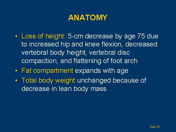 ANATOMY • Loss of height: 5 -cm decrease by age 75 due to increased