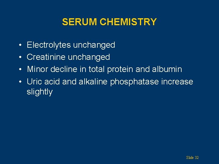 SERUM CHEMISTRY • • Electrolytes unchanged Creatinine unchanged Minor decline in total protein and