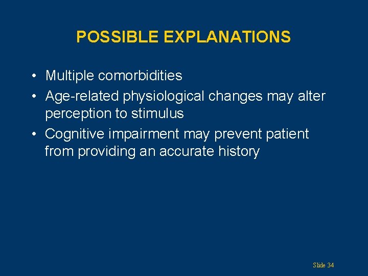 POSSIBLE EXPLANATIONS • Multiple comorbidities • Age-related physiological changes may alter perception to stimulus