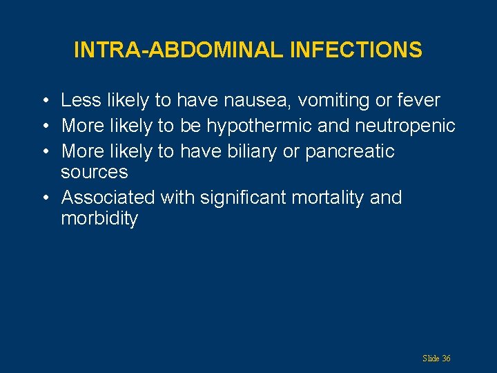 INTRA-ABDOMINAL INFECTIONS • Less likely to have nausea, vomiting or fever • More likely