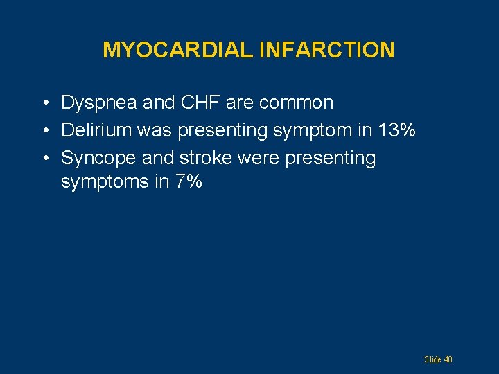 MYOCARDIAL INFARCTION • Dyspnea and CHF are common • Delirium was presenting symptom in