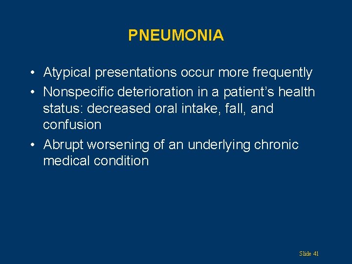 PNEUMONIA • Atypical presentations occur more frequently • Nonspecific deterioration in a patient’s health