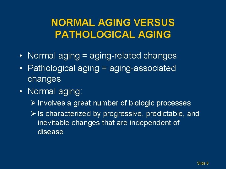 NORMAL AGING VERSUS PATHOLOGICAL AGING • Normal aging = aging-related changes • Pathological aging
