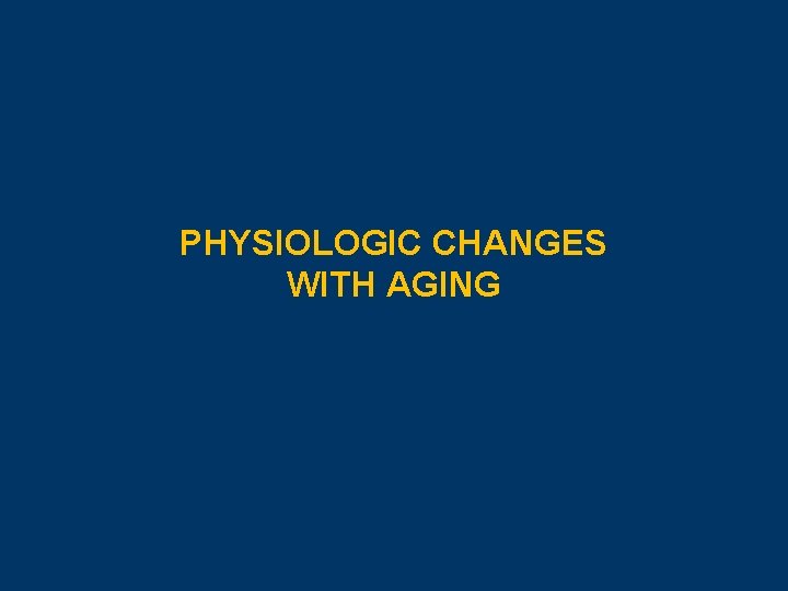 PHYSIOLOGIC CHANGES WITH AGING 