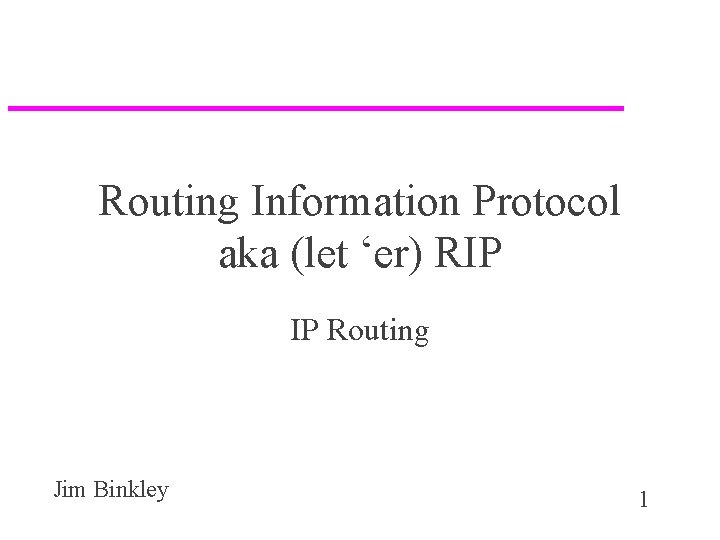 Routing Information Protocol aka (let ‘er) RIP IP Routing Jim Binkley 1 