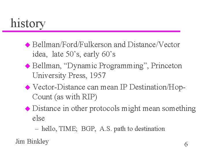 history u Bellman/Ford/Fulkerson and Distance/Vector idea, late 50’s, early 60’s u Bellman, “Dynamic Programming”,