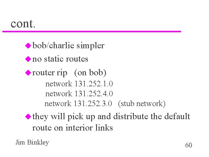 cont. u bob/charlie simpler u no static routes u router rip (on bob) network