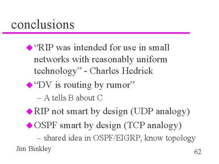 conclusions u “RIP was intended for use in small networks with reasonably uniform technology”