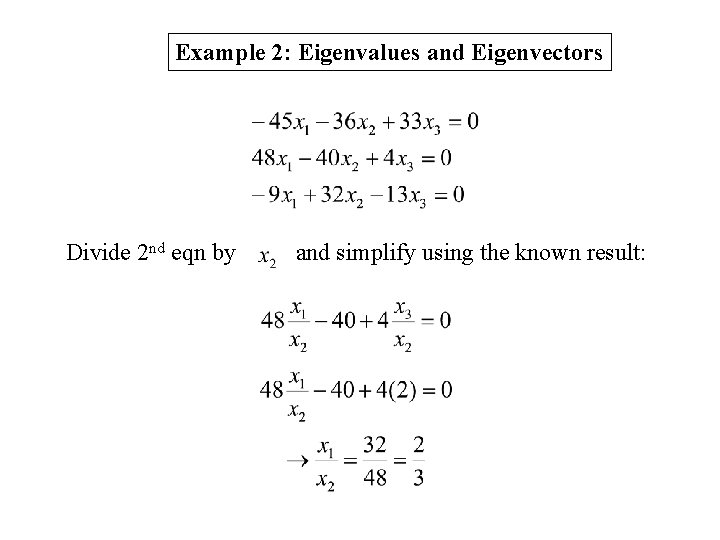 Example 2: Eigenvalues and Eigenvectors Divide 2 nd eqn by and simplify using the