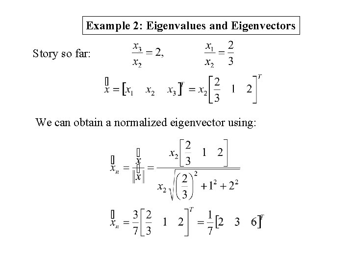 Example 2: Eigenvalues and Eigenvectors Story so far: We can obtain a normalized eigenvector