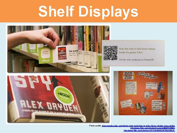 Shelf Displays Photo credits: http: //goodereader. com/blog/e-book-news/how-to-make-library-ebooks-more-visible http: //www. flickr. com/photos/herzogbr/8805639800 http: //www. flickr.