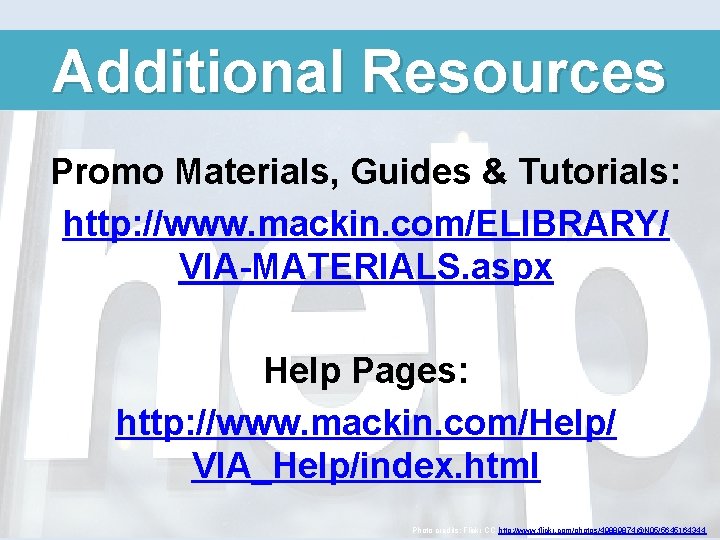 Additional Resources Promo Materials, Guides & Tutorials: http: //www. mackin. com/ELIBRARY/ VIA-MATERIALS. aspx Help