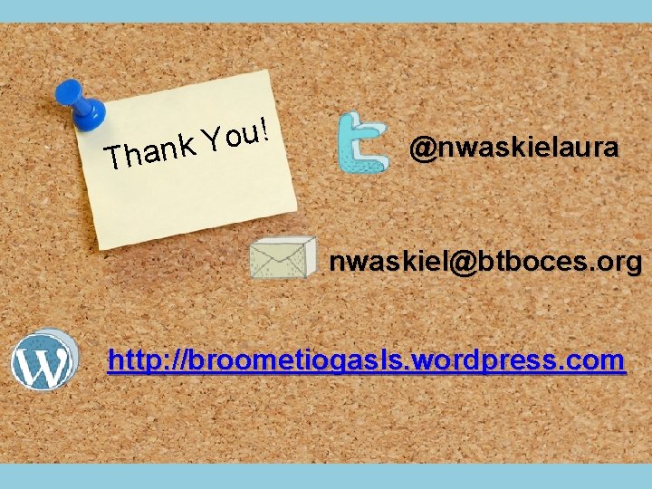 ! u o Y hank T @nwaskielaura nwaskiel@btboces. org http: //broometiogasls. wordpress. com 