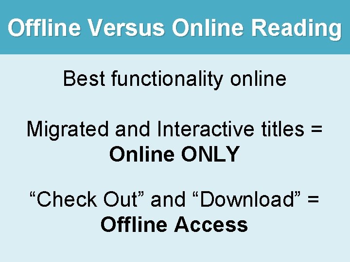 Offline Versus Online Reading Best functionality online Migrated and Interactive titles = Online ONLY