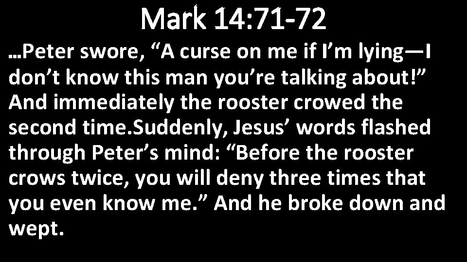 Mark 14: 71 -72 …Peter swore, “A curse on me if I’m lying—I don’t