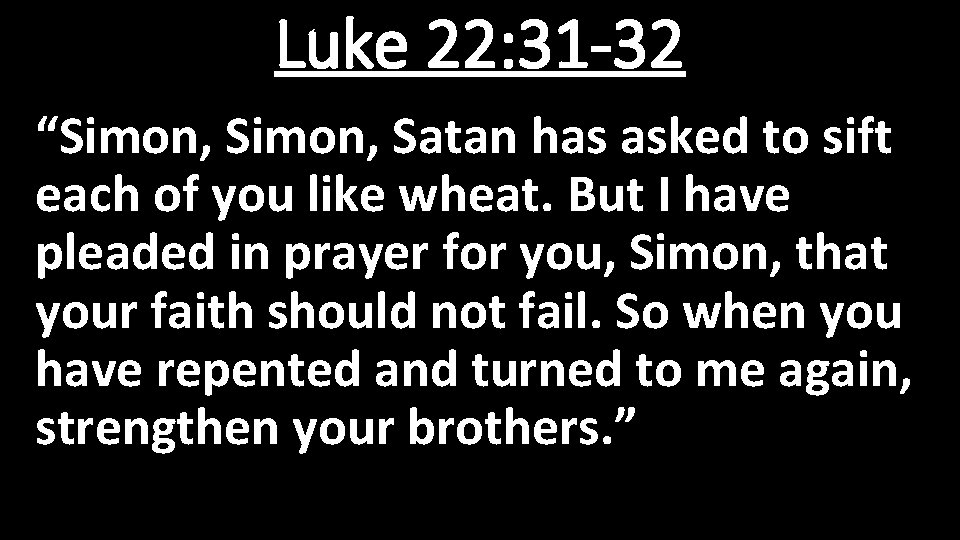 Luke 22: 31 -32 “Simon, Satan has asked to sift each of you like