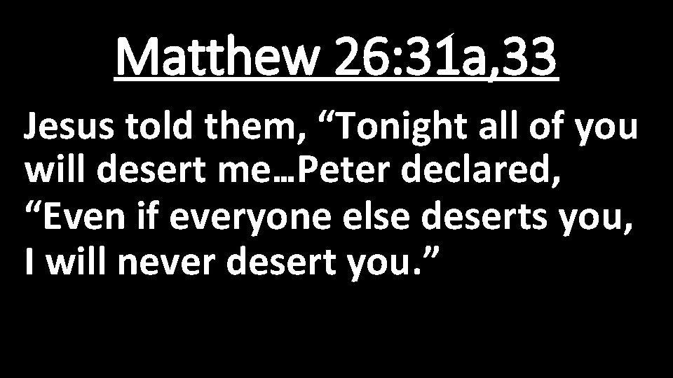 Matthew 26: 31 a, 33 Jesus told them, “Tonight all of you will desert