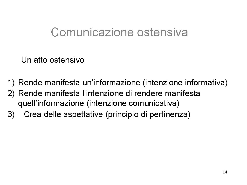 Comunicazione ostensiva Un atto ostensivo 1) Rende manifesta un’informazione (intenzione informativa) 2) Rende manifesta