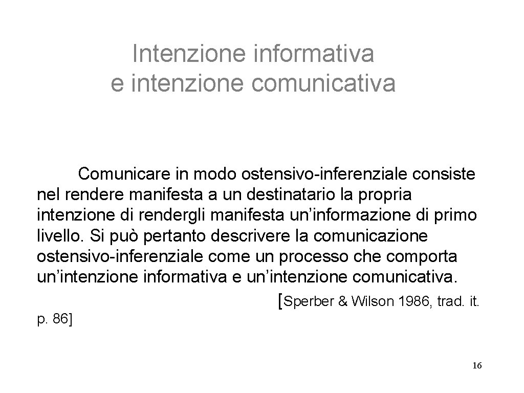 Intenzione informativa e intenzione comunicativa Comunicare in modo ostensivo-inferenziale consiste nel rendere manifesta a