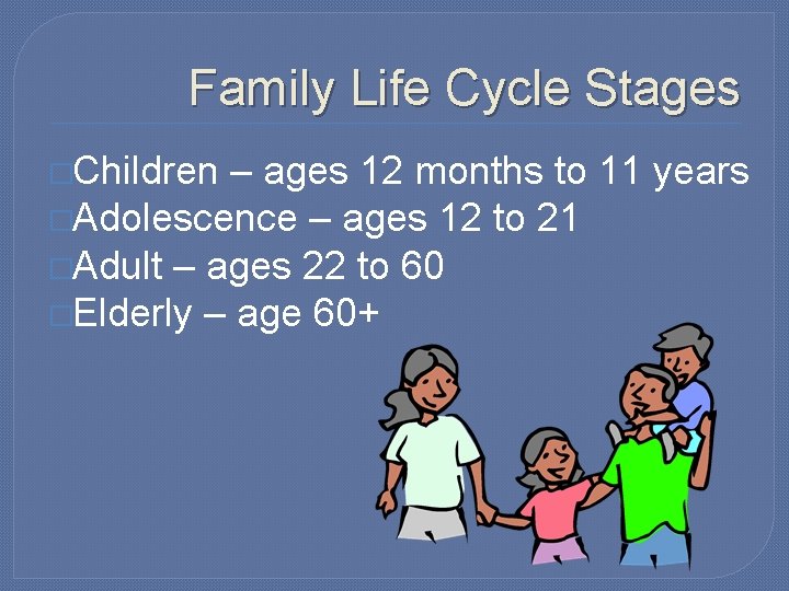 Family Life Cycle Stages �Children – ages 12 months to 11 years �Adolescence –