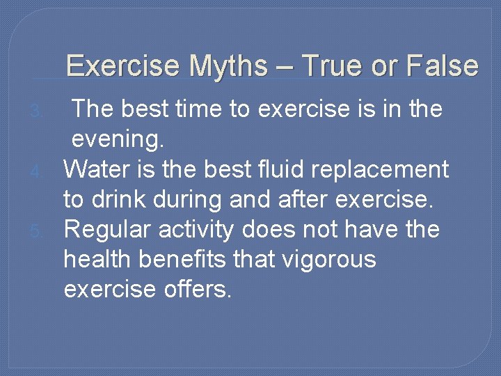 Exercise Myths – True or False 3. 4. 5. The best time to exercise