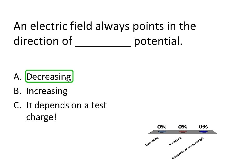 An electric field always points in the direction of _____ potential. A. Decreasing B.